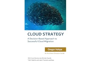 Cloud Strategy: A Decision-based Approach to Successful Cloud Migration (Architect Elevator Book Series)