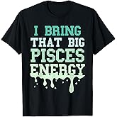 Big Pisces Energy Drip Men Women Zodiac Sign Birthday Season T-Shirt