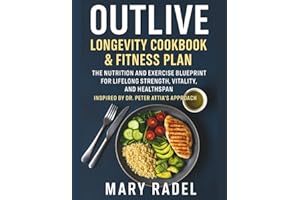 Outlive Longevity Cookbook and Fitness Plan: Inspired by Dr. Peter Attia’s Approach - The Nutrition and Exercise Blueprint for Lifelong Strength, Vitality, and Healthspan
