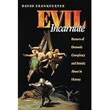 Evil Incarnate: Rumors of Demonic Conspiracy and Satanic Abuse in History