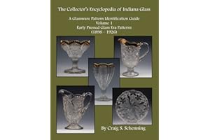 The Collector's Encyclopedia of Indiana Glass: A Glassware Pattern Identification Guide, Volume 1, Early Pressed Glass Era Patterns, (1898 – 1926)