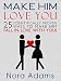 Make Him Love You: 25 Scientifically Proven Ways To Make Him Fall In Love With You! (Relationships)