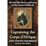 Captaining the Corps d’Afrique: The Civil War Diaries and Letters of John Newton Chamberlin