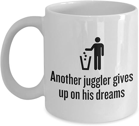 Amazon Com Funny Juggling Mug Juggler Gift Idea Funny Present For Juggler Another Juggler Gives Up On His Dreams Kitchen Dining