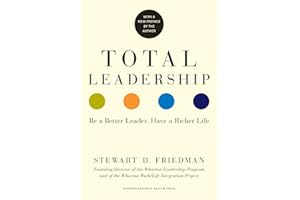 Total Leadership: Be a Better Leader, Have a Richer Life (With New Preface)
