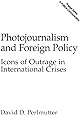 Photojournalism And Foreign Policy Icons Of Outrage In International Crises