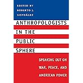 Anthropologists in the Public Sphere: Speaking Out on War, Peace, and American Power