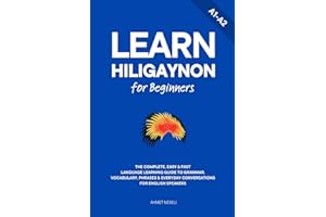 Learn Hiligaynon for Beginners: The Complete, Easy & Fast Language Learning Guide to Grammar, Vocabulary, Phrases & Everyday 