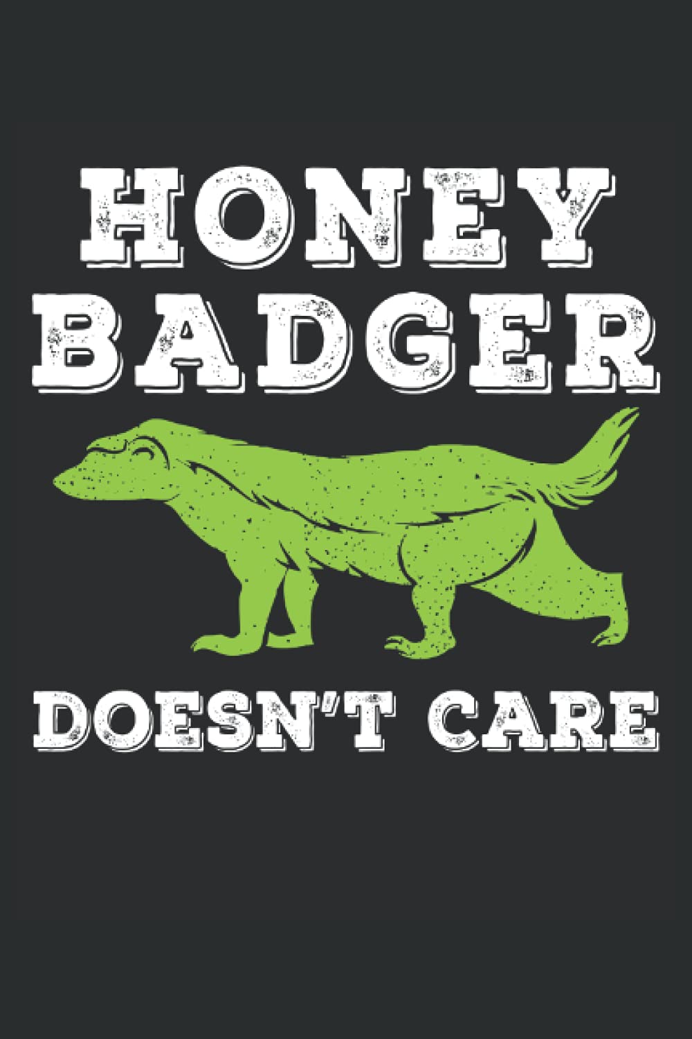 Honey Badger Doesn't Care Funny Gift: Lined Notebook Journal To Do Exercise Book Or Diary (6" x 9"inch) with 120 pages