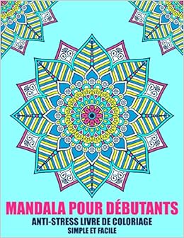 Mandala Pour Debutants Anti Stress Livre De Coloriage Simple Et Facile Magnifiques Mandalas A Colorier Pour Meditation Et Se Detendre Mandala Pour Adultes Amazon Fr Livre De Coloriage Mandala Livres