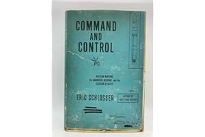 Command and Control: Nuclear Weapons, the Damascus Accident, and the Illusion of Safety (ALA Notable Books for Adults)