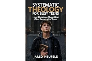 Systematic Theology for Busy Teens: A Clear and Thoughtful Guide to Christian Beliefs, Doctrine, and Truth