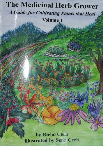 The Medicinal Herb Grower: A Guide for Cultivating Plants That Heal: 1 by Richo Cech