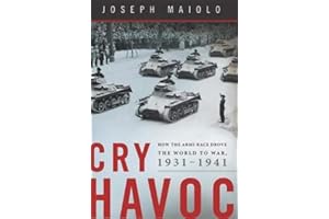 Cry Havoc: How the Arms Race Drove the World to War, 1931-1941