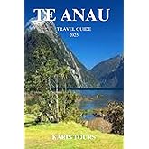 TE ANAU TRAVEL GUIDE 2025: Explore Hidden Trails, Scenic Wonders, Local Flavors, and Unforgettable Adventures in New Zealand’s Untamed Wilderness