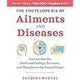 The Encyclopedia of Ailments and Diseases: How to Heal the Conflicted Feelings, Emotions, and Thoughts at the Root of Illness