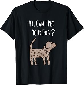 Can I Pet Your Dog Shirt - Funny Dog Quote Shirt - Dog Shirt T-Shirt
