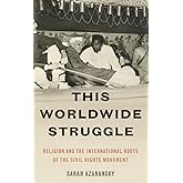This Worldwide Struggle: Religion and the International Roots of the Civil Rights Movement