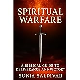Spiritual Warfare: A Biblical Guide to Deliverance and Victory