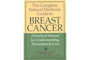 The Complete Natural Medicine Guide to Breast Cancer: A Practical Manual for Understanding, Prevention and Care