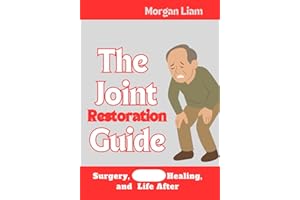 THE JOINT RESTORATION GUIDE: SURGERY, HEALING AND LIFE AFTER