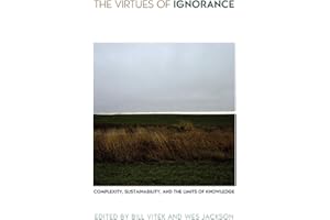 The Virtues of Ignorance: Complexity, Sustainability, and the Limits of Knowledge