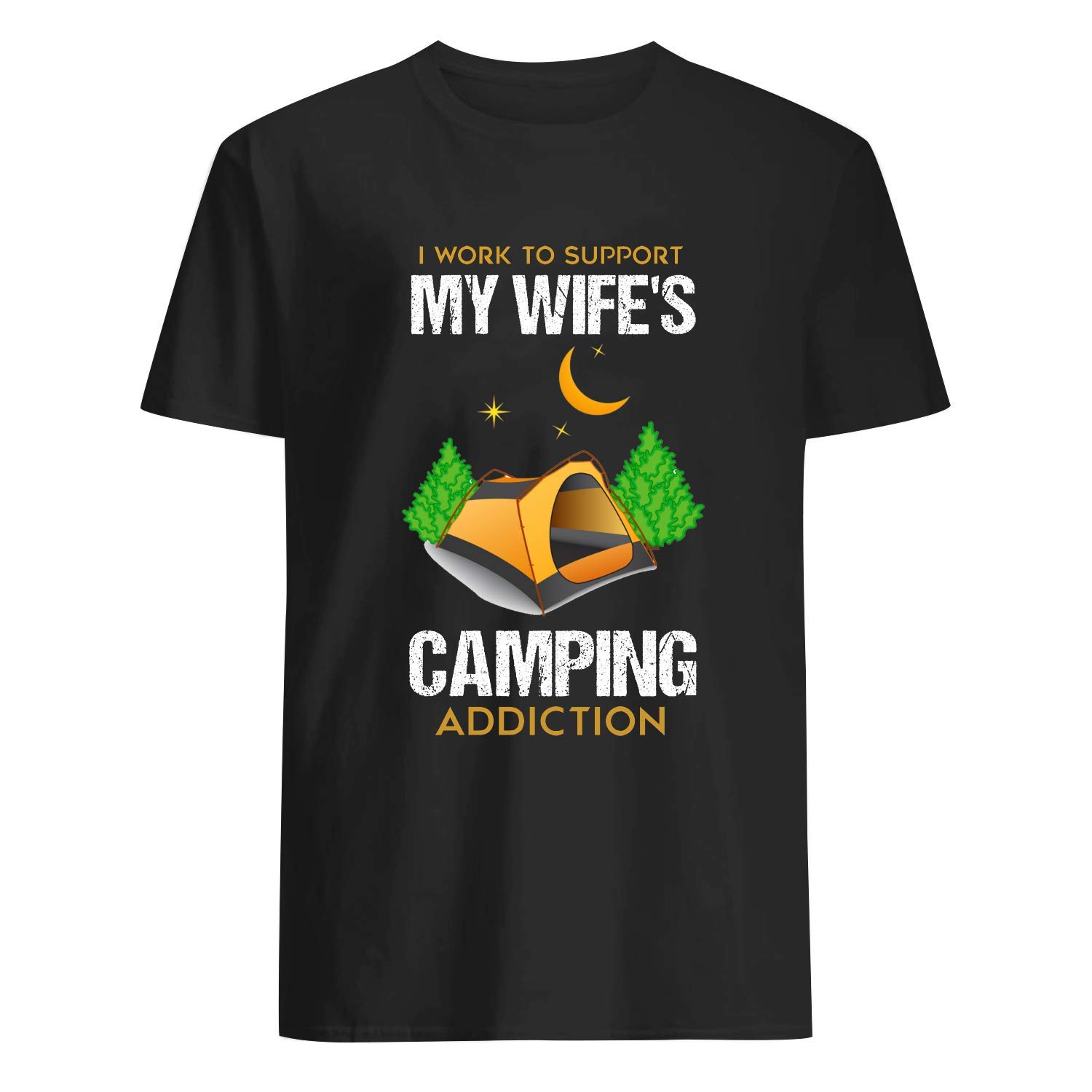 Be A Sunflower Tee I Work To Support My Wife's Camping Addiction T Shirt