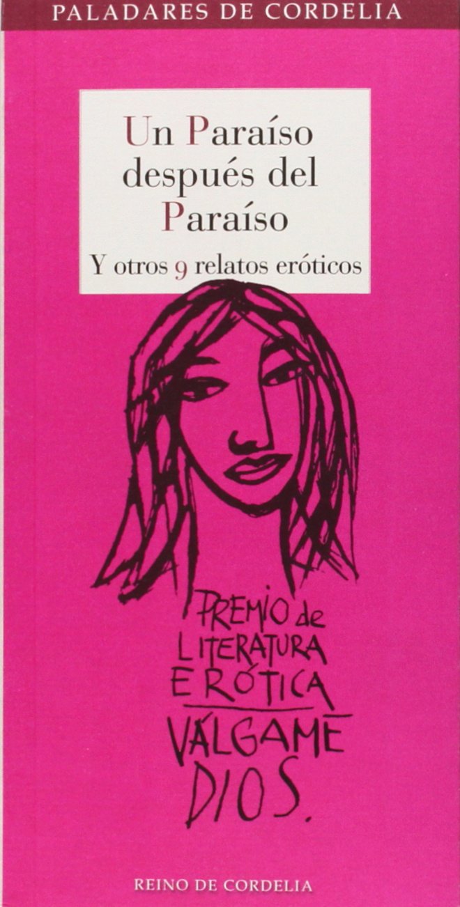 Portada de Un Paraíso Después Del Paraíso Y Otros 9 Relatos Eróticos: I Premio de Literatura Erótica Escrita por Mujeres Válgame Dios: 7 (Paladares de Cordelia)