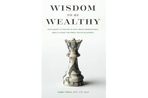 Wisdom to be Wealthy: Accelerate to the Top 1% and Create Generational Wealth Using the Family Office Blueprint