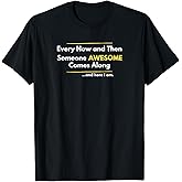 Every Now And Then Someone Awesome Comes Along Sarcastic T-Shirt