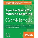 Apache Spark 2.x Machine Learning Cookbook: Over 100 recipes to simplify machine learning model implementations with Spark