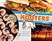 The Hooters Cookbook: Food, Fun, and Friends Never Go Out of Style by 