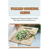Italian Cooking Guide: Maggiano'S Copycat Recipes To Help You Cook Like Italy Restaurant