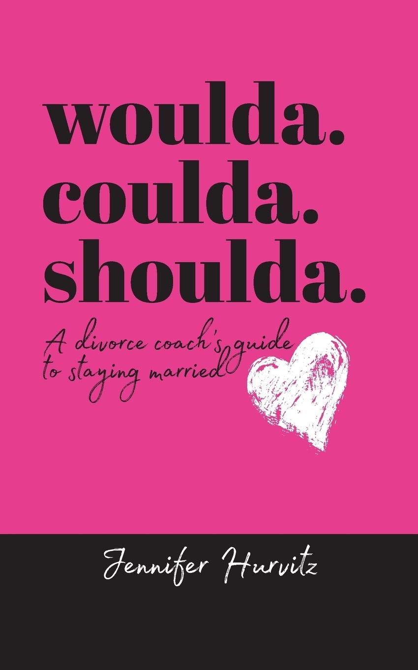 Woulda Coulda Shoulda A Divorce Coach S Guide To Staying Married Hurvitz Jennifer Amazon Com Books