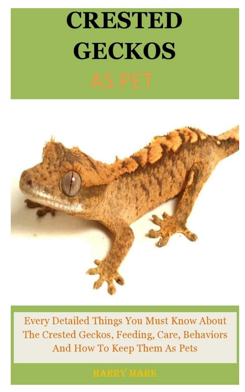 Crested Geckos As Pet Every Detailed Things You Must Know About The Crested Geckos Feeding Care Behaviors And How To Keep Them As Pets Mark Harry 9798605607953 Amazon Com Books