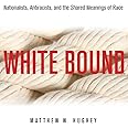 White Bound: Nationalists, Antiracists, and the Shared Meanings of Race