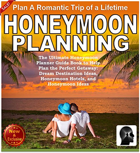 Honeymoon Planning: Plan a Romantic Trip of a Lifetime: The Ultimate Honeymoon Planner Guide Book to by Sam Siv