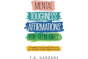 Mental Toughness Affirmations for Teen Girls: 101 Affirmations to Foster Grit, Resilience, Positive Self-Talk and a Growth Mindset for Optimal Performance and Well-Being