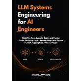 LLM Systems Engineering for AI Engineers: Build, Fine-Tune, Evaluate, Deploy, and Monitor Production-Ready Large Language Models with Python, PyTorch, Hugging Face, RAG, and MLOps