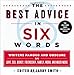 The Best Advice in Six Words: Writers Famous and Obscure on Love, Sex, Money, Friendship, Family, Work, and Much More (Six-Word Memoir) - Book by Larry Smith