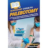 HowExpert Guide to Phlebotomy: 70 Tips to Learning about Blood Draws, Lab Work, Panels, Plasma, Tests, and the Profession of a Phlebotomist