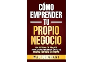 Cómo Emprender Tu Propio Negocio: Un Sistema De 7 Pasos Para Emprender Con Éxito Tu Propio Negocio En 30 Días (Spanish Edition)