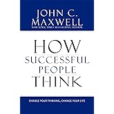 How Successful People Think: Change Your Thinking, Change Your Life