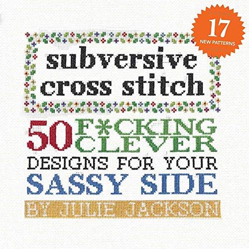 Subversive Cross Stitch: 50 F*cking Clever Designs for Your Sassy Side Hardcover – Illustrated, 17 February 2015