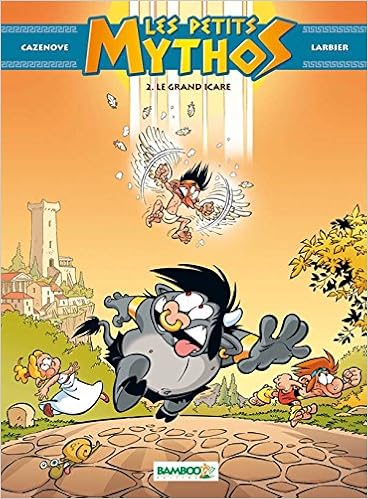 Amazon Com Les Petits Mythos Tome 02 Le Grand Icare Les Petits Mythos 2 French Edition 9782818921371 Larbier Philippe Cazenove Christophe Books