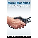 Moral Machines: Teaching Robots Right from Wrong