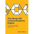 The Nonprofit Communications Engine: A Leader's Guide to Managing Mission-driven Marketing and Communications