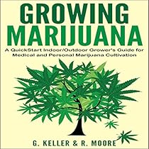 Growing Marijuana: A QuickStart Indoor and Outdoot Grower's Guide for Medical and Personal Marijuana Growing Marijuana: A QuickStart Indoor and Outdoot Grower's Guide for Medical and Personal Marijuana
