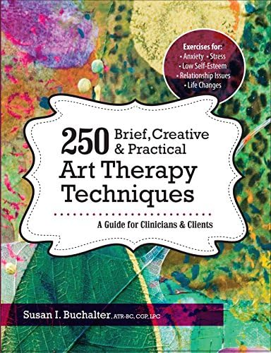 250 Brief, Creative & Practical Art Therapy Techniques: A Guide for Clinicians and Clients Kindle Edition