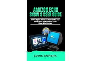 AMAZON ECHO SHOW 8 USER GUIDE: Quick Tips & Tricks on How to Use and Setup Your New Amazon Echo Show 8 in Minutes! (Echo Device & Alexa Setup Guide Book)